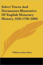 Select Tracts And Documents Illustrative Of English Monetary History, 1626-1730 (1896)