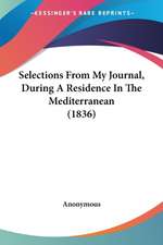 Selections From My Journal, During A Residence In The Mediterranean (1836)