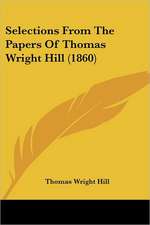 Selections From The Papers Of Thomas Wright Hill (1860)