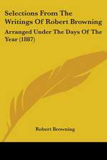 Selections From The Writings Of Robert Browning