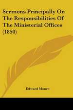 Sermons Principally On The Responsibilities Of The Ministerial Offices (1850)