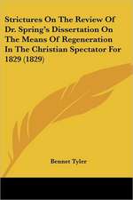 Strictures On The Review Of Dr. Spring's Dissertation On The Means Of Regeneration In The Christian Spectator For 1829 (1829)