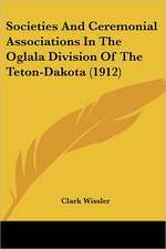 Societies And Ceremonial Associations In The Oglala Division Of The Teton-Dakota (1912)