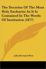 The Doctrine Of The Most Holy Eucharist As It Is Contained In The Words Of Institution (1877)