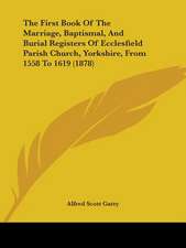 The First Book Of The Marriage, Baptismal, And Burial Registers Of Ecclesfield Parish Church, Yorkshire, From 1558 To 1619 (1878)