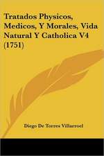 Tratados Physicos, Medicos, Y Morales, Vida Natural Y Catholica V4 (1751)