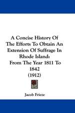 A Concise History Of The Efforts To Obtain An Extension Of Suffrage In Rhode Island