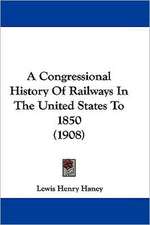 A Congressional History Of Railways In The United States To 1850 (1908)