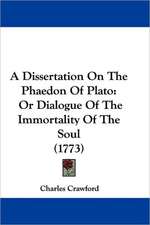 A Dissertation On The Phaedon Of Plato