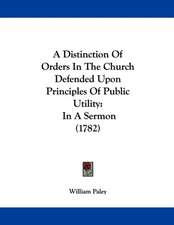 A Distinction Of Orders In The Church Defended Upon Principles Of Public Utility