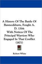 A History Of The Battle Of Bannockburn, Fought A. D. 1314