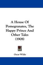 A House Of Pomegranates, The Happy Prince And Other Tales (1908)