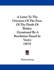 A Letter To The Overseers Of The Poor, Of The Parish Of Bexley