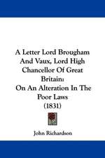 A Letter Lord Brougham And Vaux, Lord High Chancellor Of Great Britain