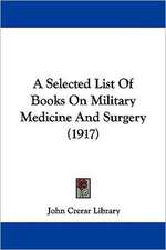 A Selected List Of Books On Military Medicine And Surgery (1917)