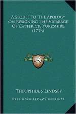 A Sequel To The Apology On Resigning The Vicarage Of Catterick, Yorkshire (1776)