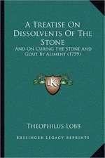 A Treatise On Dissolvents Of The Stone