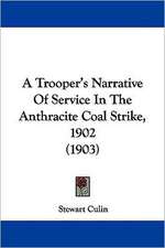 A Trooper's Narrative Of Service In The Anthracite Coal Strike, 1902 (1903)