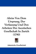 Abriss Von Dem Ursprung, Der Verfassung Und Den Arbeiten Der Ascetischen Gesellschaft In Zurich (1790)