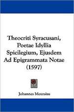 Theocriti Syracusani, Poetae Idyllia Spicilegium, Ejusdem Ad Epigrammata Notae (1597)