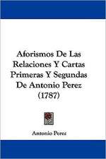 Aforismos De Las Relaciones Y Cartas Primeras Y Segundas De Antonio Perez (1787)