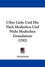 Uiber Liebe Und Ehe Nach Modischen Und Nicht Modischen Grundsatzen (1782)