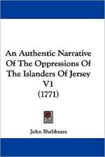 An Authentic Narrative Of The Oppressions Of The Islanders Of Jersey V1 (1771)