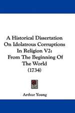 A Historical Dissertation On Idolatrous Corruptions In Religion V2