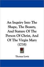 An Inquiry Into The Shape, The Beauty, And Stature Of The Person Of Christ, And Of The Virgin Mary (1735)