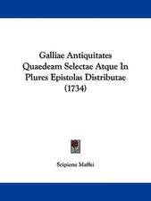 Galliae Antiquitates Quaedeam Selectae Atque In Plures Epistolas Distributae (1734)