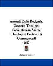 Antonii Rwio Rodensis, Doctoris Theologi, Societatisiesv, Sacrae Theologiae Professorts Commentarii (1617)