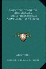 Aristotelis Stagiritae Libri Moralem Totam Philosophiam Complectentes V3 (1562)