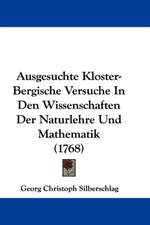 Ausgesuchte Kloster-Bergische Versuche In Den Wissenschaften Der Naturlehre Und Mathematik (1768)