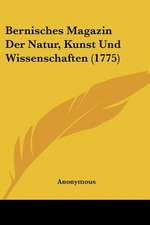 Bernisches Magazin Der Natur, Kunst Und Wissenschaften (1775)