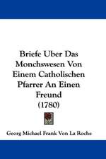 Briefe Uber Das Monchswesen Von Einem Catholischen Pfarrer An Einen Freund (1780)