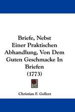 Briefe, Nebst Einer Praktischen Abhandlung, Von Dem Guten Geschmacke In Briefen (1773)