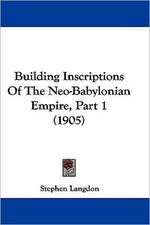 Building Inscriptions Of The Neo-Babylonian Empire, Part 1 (1905)