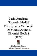 Caelii Aureliani, Siccensis, Medici Vetusti, Secta Methodici De Morbis Acutis E Chronici, Book 8 (1722)