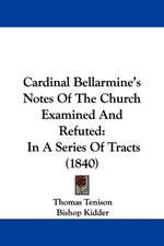 Cardinal Bellarmine's Notes Of The Church Examined And Refuted