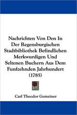 Nachrichten Von Den In Der Regensburgischen Stadtbibliothek Befindlichen Merkwurdigen Und Seltenen Buchern Aus Dem Funfzehnden Jahrhundert (1785)