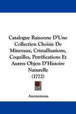 Catalogue Raisonne D'Une Collection Choisie De Mineraux, Cristallisations, Coquilles, Petrifications Et Autres Objets D'Histoire Naturelle (1772)