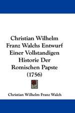 Christian Wilhelm Franz Walchs Entwurf Einer Vollstandigen Historie Der Romischen Papste (1756)