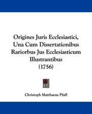 Origines Juris Ecclesiastici, Una Cum Dissertationibus Rariorbus Jus Ecclesiasticum Illustrantibus (1756)