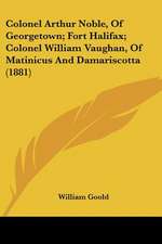 Colonel Arthur Noble, Of Georgetown; Fort Halifax; Colonel William Vaughan, Of Matinicus And Damariscotta (1881)