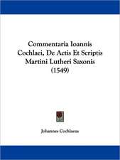 Commentaria Ioannis Cochlaei, De Actis Et Scriptis Martini Lutheri Saxonis (1549)