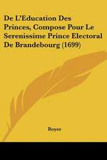 De L'Education Des Princes, Compose Pour Le Serenissime Prince Electoral De Brandebourg (1699)