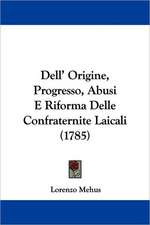 Dell' Origine, Progresso, Abusi E Riforma Delle Confraternite Laicali (1785)