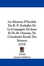 Les Elemens D'Euclide Du R. P. Dechalles De La Compagnie De Jesus Et De M. Ozanam, De L'Academie Royale Des Sciences (1753)