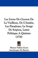 Les Livres De Ciceron De La Vieillesse, De L'Amitie, Les Paradoxes, Le Songe De Scipion, Lettre Politique A Quintus (1776)