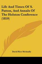 Life And Times Of S. Patton, And Annals Of The Holston Conference (1859)